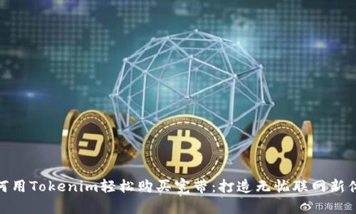 如何用Tokenim轻松购买宽带：打造无忧联网新体验