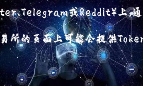要找到Tokenim或任何加密货币的地址，通常可以通过以下几种方式：

1. **官方网站**：访问Tokenim的官方网站，在他们的官方文档或白皮书中会有相关地址的详细信息。

2. **区块链浏览器**：使用像Etherscan（如果Tokenim基于以太坊）等区块链浏览器，搜索Tokenim的合约地址，在这里可以找到相关的交易和转账记录。

3. **社交媒体和社区**：在Tokenim的社交媒体平台（如Twitter、Telegram或Reddit）上，通常可以找到更新的信息和链接。

4. **加密货币交易所**：如果Tokenim在某些交易所上市，交易所的页面上可能会提供Tokenim的合约地址和相关信息。

请确保从可信的来源获取地址，以避免诈骗或误用。