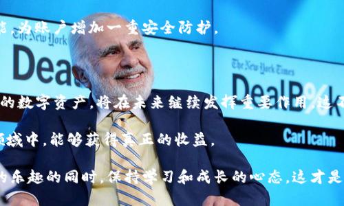 探索Tokenim钱包中的糖果：如何获取与使用这些数字资产的乐趣

关键词：Tokenim钱包, 糖果, 数字资产, 加密货币

---

什么是Tokenim钱包？

随着数字货币的迅速崛起，各种数字钱包层出不穷，其中Tokenim钱包以其独特的功能和用户友好的界面受到广泛关注。Tokenim钱包不仅是一个储存加密货币的地方，更像是一个数字资产的宝库，让用户能够轻松管理他们的投资。

在这个钱包中，用户可以存放和交易多种加密货币，包括比特币、以太坊等。Tokenim钱包的安全性和便捷性使得它成为许多普通用户的首选。开启这个钱包后，您不仅能够管理您的资金，还可以尝试获得一些特别的数字资产，俗称“糖果”。

糖果是什么？

在加密货币的世界中，“糖果”通常指的是一些特别的奖励或代币，这些代币可以通过特定的活动或任务获得。很多时候，糖果是企业送给用户的一种激励，比如在进行某种推广活动时，用户完成一定的操作后就能获得这些代币。这些代币的价值可能在短时间内大幅波动，因此吸引了不少眼球。

糖果的获取不仅仅是一个简单的过程，通常还有各种趣味性和挑战性。它们可能与特定的节日、活动或社区互动相关，这些因素共同营造出一种轻松愉快的氛围，使得用户更愿意参与其中。

如何获取Tokenim钱包中的糖果？

获取Tokenim钱包中的糖果的方法多种多样，首先，用户可以通过关注Tokenim官方社交媒体账号，及时获得最新的活动信息。许多加密货币项目会在他们的社交媒体平台上随机发放糖果，作为推广和吸引新用户的手段。

其次，很多项目会举行空投活动。用户只需按照指示完成任务（如转发信息、拉新等），即可获得免费的糖果。这种方式不仅提升了用户的积极性，也为项目扩大了影响力。

此外，参与社区建设也是获取糖果的重要途径。许多项目会奖励活跃的社区成员，用户通过贡献意见、参与讨论或帮助解决问题，也能获得相应的糖果奖励。

Tokenim钱包糖果的用途

当成功获取糖果后，用户会发现这些数字资产不仅仅是作为一种奖励，它们的用途相当广泛。首先，某些糖果可以用于在Tokenim钱包内直接交易。在特定的交易对中，糖果可以被当作支付手段，类似于传统货币的功能。

此外，用户也可以将糖果进行兑换。某些情况下，糖果可以被转换为其他更主流的加密货币，提供了额外的投资机会。这种兑换有时需要根据市场行情进行判断，所以用户在进行交易时应保持谨慎。

而更值得注意的是，某些糖果可能会与特定的区块链项目或平台相关联，用户可以利用这些糖果获取独家的产品或服务。这种形式的消费方式，为用户提供了新颖的体验，增强了数字资产的使用价值。

如何安全管理Tokenim钱包中的糖果？

在获得糖果的同时，用户需要关注安全管理的问题。确保Tokenim钱包的安全至关重要，尤其是涉及到数字资产的管理。首先，用户应避免将个人私钥透露给他人，同时确保定期更换密码，增加账户的安全性。

其次，定期更新钱包应用到最新版本也很重要，这样可以防止因漏洞造成资产损失。此外，用户还可以考虑开启双重验证功能，为账户增加一重安全防护。

总结：Tokenim钱包与糖果的未来

Tokenim钱包的出现，标志着数字资产管理进入了一个新的时代。随着用户对加密货币的热情不断加深，糖果作为一种新兴的数字资产，将在未来继续发挥重要作用。这不仅是获取价值的一种方式，更是加密社区文化的一部分。

同时，在参与Tokenim钱包中的糖果活动时，用户应保持理性和审慎，妥善管理个人资产，以确保在这个充满机会与挑战的领域中，能够获得真正的收益。

未来，加密货币的世界将更加多元，糖果的概念也有望不断进化，成为用户与项目间互动的桥梁。在体验这些数字资产带来的乐趣的同时，保持学习和成长的心态，这才是参与加密货币世界的最佳方式。