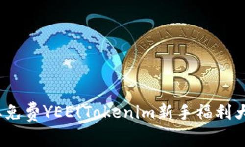   获取免费YEE！Tokenim新手福利大放送 