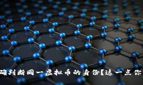 如何准确判断同一虚拟币的身份？这一点你知道吗？