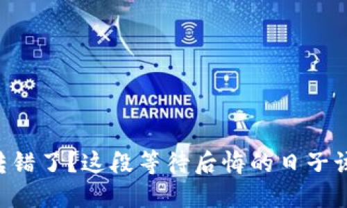 Tokenim转错了？这段等待后悔的日子该如何渡过