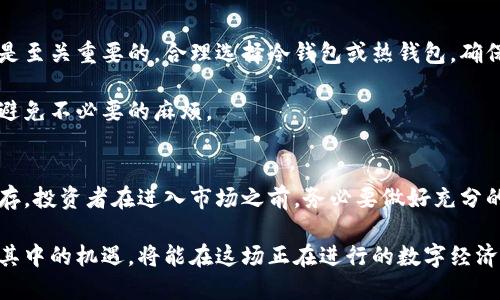 虚拟币的全面解析：网关币与各类数字资产的深度探讨

虚拟币, 网关币, 数字资产, 投资/guanjianci

什么是虚拟币？
随着科技的不断进步和金融市场的变革，虚拟币逐渐成为人们关注的焦点。虚拟币，广义上是指一种基于区块链技术或其他加密技术的数字形式的货币。这些货币并不依赖于传统银行或国家的支持，而是通过去中心化的方式在网络上流通。现在，我们的生活越来越依赖于互联网，不少人开始选择通过虚拟币进行投资和交易。

虚拟币的种类及特点
虚拟币可以根据其功能和用途进行分类，其中一种较为重要的分类便是“网关币”。网关币主要用于连接不同的虚拟货币和传统货币。这种币一般用于方便不同类型的货币之间的转化，具有流动性强、交易迅速等特点。

除了网关币，市面上还有许多其它类型的虚拟币，例如比特币、以太坊等，它们各自拥有不同的机制和目的。这些货币的出现，推动了整个数字经济的发展，大大提高了金融交易的效率。

网关币的作用与意义
网关币的出现，是为了满足多样化市场的需求。在整个虚拟币生态系统中，它们充当了连接的桥梁，可以在不同的虚拟货币之间进行转换，同时也支持与传统货币的交易。这种转换的便利性，有助于提升用户的交易体验，也为更多人提供了参与虚拟货币市场的机会。

不仅如此，网关币还能够减少用户在交易过程中的成本，提高交易的安全性。对比于传统的货币转化方式，网关币使得转账和支付的流程更加高效。许多平台和应用都开始支持网关币，从而推动了数字经济的进一步发展。

数字资产的未来发展趋势
近年来，数字资产的蓬勃发展引起了世界的广泛关注。越来越多的投资者开始重视虚拟币，特别是网关币等在跨境支付和数字交易中扮演着重要角色。随着去中心化金融（DeFi）和非同质化代币（NFT）的兴起，虚拟币的应用场景正不断丰富，市场潜力巨大。

投资虚拟币的风险与机遇
尽管虚拟币市场吸引了大量投资者，但其本身也充满了风险。市场波动性大是虚拟币的一大特征，投资者面临着巨大的资金风险。因此，在选择投资虚拟币之前，必须对所涉及的风险有充分的认识。

在投资过程中，了解每一种虚拟币的特点，尤其是网关币的功能与应用场景，对于降低风险具有重要意义。同时，选择合适的平台进行交易，也是保护投资的一种方式。因此，投资者在做出决策时，请务必保持谨慎。

如何安全地进行虚拟币交易
在虚拟币交易中，安全性是首要考虑因素。使用知名和可靠的交易平台进行交易，可以有效降低资金安全风险。此外，做好数字资产的存储也是至关重要的，合理选择冷钱包或热钱包，确保资产的安全。

此外，了解有关税务和法律法规的信息，也能帮助投资者更好地规避潜在的法律问题。在这一快速发展的领域，保持对新政策的敏感性，可以避免不必要的麻烦。

总结
虚拟币，特别是网关币的崛起，不仅改变了人们对传统金融的看法，也为未来的金融交易模式带来了希望。虽然这个领域充满机遇，但风险并存，投资者在进入市场之前，务必要做好充分的准备和研究。

作为新时代的投资者，我们应该以开放的心态和理性的态度面对虚拟币市场，仔细评估每一个投资选择。未来，虚拟币的发展潜力巨大，掌握其中的机遇，将能在这场正在进行的数字经济革命中，找到属于自己的位置。