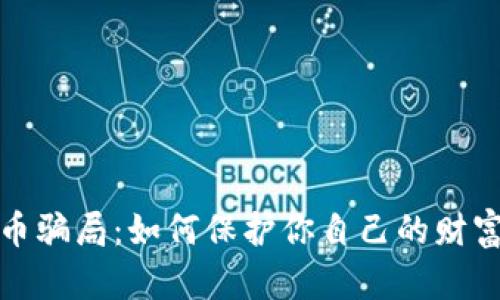 揭穿虚拟币骗局：如何保护你自己的财富不被侵害