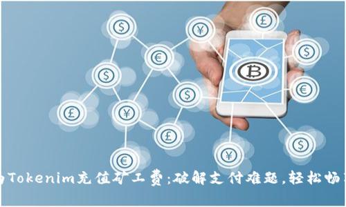 如何快速为Tokenim充值矿工费：破解支付难题，轻松畅享交易之旅