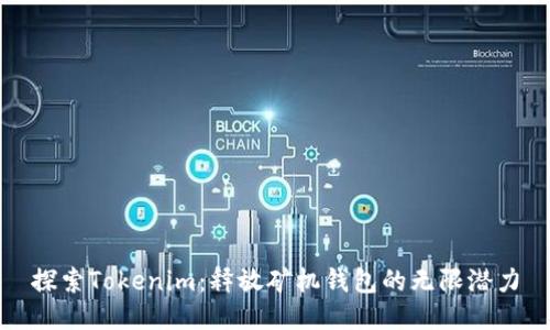 探索Tokenim：释放矿机钱包的无限潜力