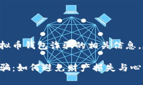 本文内容将涉及虚拟币钱包诈骗的相关信息，建议读者谨慎阅读。

警惕虚拟币钱包诈骗：如何避免财产损失与心灵伤害