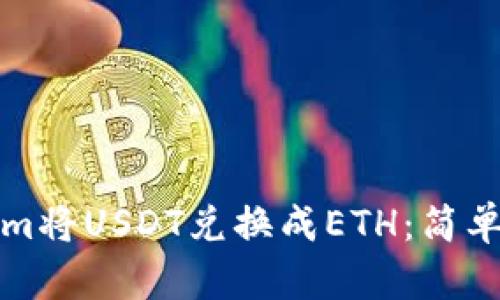 如何通过Tokenim将USDT兑换成ETH：简单易懂的步骤指南