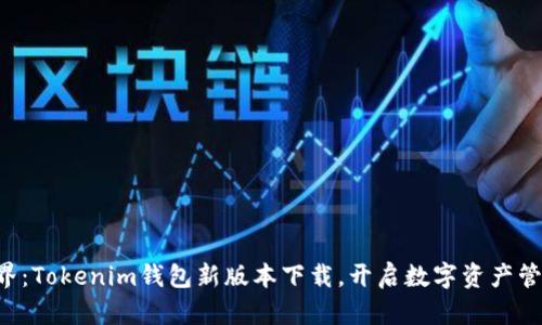发现新世界：Tokenim钱包新版本下载，开启数字资产管理新体验！