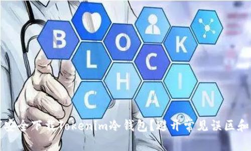 如何安全下载Tokenim冷钱包？避开常见误区和陷阱