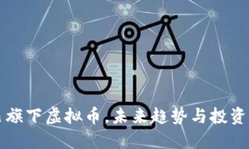 阿里巴巴旗下虚拟币，未来趋势与投资机会探讨
