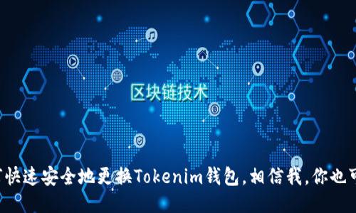 如何快速安全地更换Tokenim钱包，相信我，你也可以！