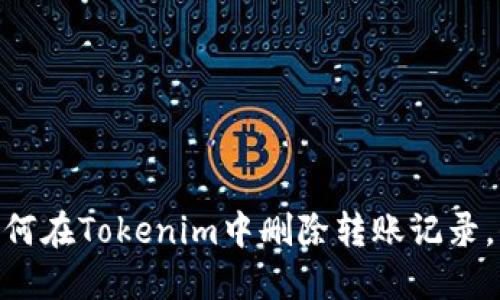 安全隐私新选择：如何在Tokenim中删除转账记录，保护你的财务信息？