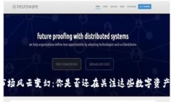 虚拟币市场风云变幻：你是否还在关注这些数字