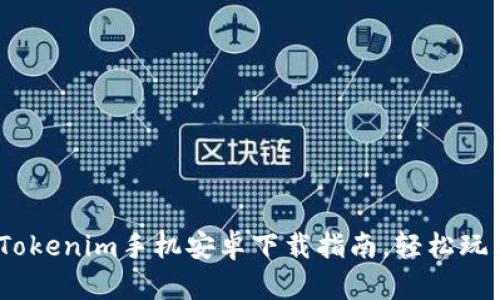 一键获取！Tokenim手机安卓下载指南，轻松玩转加密世界