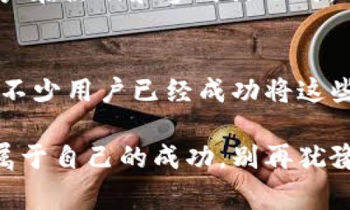    如何利用Tokenim免费获取糖果，轻松赚取虚拟财富  / 

 guanjianci  Tokenim, 免费糖果, 虚拟财富, 加密货币  /guanjianci 

引言：什么是Tokenim？
当我们面对数字时代的浪潮，Tokenim作为一个相对较新的平台悄然兴起，吸引了不少用户的目光。Tokenim提供了一个能够获取免费糖果的机会，糖果在这个平台上通常被视为一种奖励或激励。无论你是新手，还是已经对加密货币有所了解的资深玩家，Tokenim都可能会为你打开一扇新门，让你在探索这个动态世界的同时，可以赚取一些虚拟财富。

Tokenim的糖果是什么？
在Tokenim中，“糖果”并不是我们日常生活中所熟知的甜食，而是一种虚拟货币奖励，可以用于平台内的各种活动和交易。通过完成指定的任务、参与平台举办的活动，用户就可以得到这些“糖果”。有了糖果，用户可以进一步参与其他盈利性活动，甚至兑换成真实的价值。

如何获取Tokenim的免费糖果？
获取Tokenim的糖果并不复杂，基本上可以分为几个简单的步骤。首先，注册一个Tokenim账户是必不可少的。注册过程中，填写你的邮箱信息，创建一个安全的密码，这样就可以顺利进入平台。

然后，用户可以通过多种方式获取糖果。参与平台的活动是最常见的方式，Tokenim会定期推出一些促销活动，完成任务就能获得奖励。这些任务可能包括分享平台信息、邀请朋友注册、参与问答活动或者其他互动性质的任务。

参与社区活动，获取更多糖果
社区活动是Tokenim中另一个获得糖果的重要途径。加入Tokenim的官方社交媒体群，例如Telegram、Facebook等，可以及时获取有关糖果分发的最新消息。通过参与这些社交平台的互动，你不仅能获取糖果，还能结识到志同道合的朋友，共同探讨投资策略和获取更多的信息。

完成任务的技巧
为了最大化获取糖果的数量，用户需要善于寻找并完成适合自己的任务。比如，有些活动可能只针对特定的用户群体，因此在选择任务时，可以根据自己的兴趣和能力来挑选最合适的。此外，时刻关注Tokenim的公告和更新也是至关重要的，很多时候最新的活动会带来意想不到的奖励。

糖果的用途：如何将其转化为价值？
获得的糖果可用于多种用途。用户可以直接在Tokenim平台内进行交易、兑换，或者用于投资。此外，糖果的价值并非固定不变，随着平台的发展和用户基础的扩大，它们的市场价值也可能上升。因此，聪明的用户在获得糖果后，可以考虑适时出售或进行二次投资，达到财富增值的效果。

用户反馈：Tokenim的真实体验
在论坛和社交媒体上，许多用户分享了他们在Tokenim上的经历。有人表示，初识Tokenim时是一种好奇的心态，但随着时间的推移，他们发现这个平台真的为他们带来了额外的收入机会。适合各种水平的用户参与，因此也吸引了最广泛的用户群体。

注意事项：小心骗局
尽管Tokenim提供了免费的糖果奖励，但在参与过程中也应该保持警惕。网络上充斥着各种骗局，有些虚假平台会利用用户对“免费”的渴望进行诈骗。因此，建议用户在注册和参与活动时，一定要确认Tokenim的官方网站和社交媒体渠道，确保信息的真实性。

结语：化糖果为财富之路
Tokenim的出现为广大用户提供了一个获取虚拟财富的新方式，通过免费糖果的方式，促进了用户的参与和互动。只要充分利用这个平台的资源，不断学习和适应，不少用户已经成功将这些虚拟糖果转化为实际的收益。在这个数字化的时代，抓住机会，勇敢迈出第一步，也许下一个成功的投资者就是你。

总结来说，Tokenim不仅是一个获取糖果的平台，更是一个让用户能够与数字货币世界接轨的桥梁。通过不断的学习与实践，相信每个用户都能在这条道路上获得属于自己的成功。别再犹豫，快来加入Tokenim，看看能为你的生活带来怎样的变化！