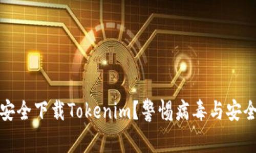 如何安全下载Tokenim？警惕病毒与安全隐患