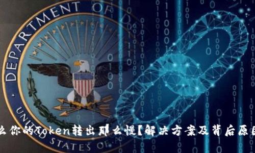 为什么你的Token转出那么慢？解决方案及背后原因解析
