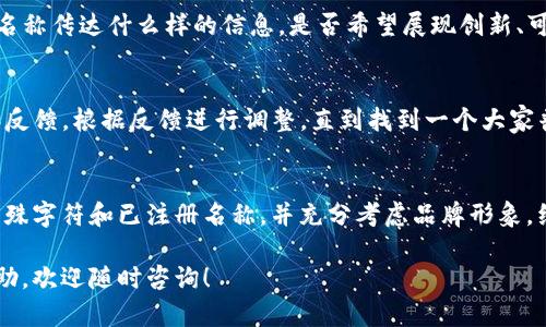 注册 TokenIM 名称时，可以遵循以下几个步骤和建议，以确保填写的名称既符合要求，又具有吸引力：

选择一个独特的名称
在注册 TokenIM 名称时，首先要选择一个独特且富有创意的名称。这个名称应该与您的项目或服务有直接的联系，同时也要容易记忆。避免使用已经被他人注册的名称，以免造成混淆或潜在的法律问题。


名称的简洁性非常重要。一个简短且能表达项目核心的名称，往往更容易让用户记住。试着用简单的词组或简写来代表您的品牌。例如，如果您的 TokenIM 涉及金融领域，可以考虑使用与“钱”、“币”相关的词汇。

考虑目标受众
在填写名称时，您需要考虑到目标受众的偏好。理解您的用户群体，通过他们的视角来考虑名称的吸引力。例如，如果您的服务面向年轻用户，可以采用更加时尚和流行的名称；而如果目标用户是专业人士，则应选择更正式且专业的名称。

避免使用特殊字符
为确保名称在技术上可行，建议尽量避免使用特殊字符或空格。大多数平台对名称的字符有严格的要求，使用字母和数字组合的方式通常会更容易通过审核。

确认名称的可用性
在提交之前，请务必确认所选名称的可用性。您可以在 TokenIM 的注册页面上查看是否有冲突，或使用搜索引擎进行检查。确保没有其他项目或品牌使用相同的名称，避免未来的法律纠纷。

品牌形象的延伸
注册的名称不仅仅是一个标识符，它也是品牌形象的重要组成部分。思考一下您希望通过这个名称传达什么样的信息。是否希望展现创新、可靠或者专业？这些都应该反映在名称的选择上。

进行市场调研
在最终决定之前，可以进行一些市场调研。向朋友或潜在用户展示您的名称，询问他们的看法和反馈。根据反馈进行调整，直到找到一个大家普遍认可的名称。

总结
在注册 TokenIM 名称时，创造一个独特、简洁且符合目标受众偏好的名称是关键。切记避免特殊字符和已注册名称，并充分考虑品牌形象。经过市场调研与反馈，最终选择一个真正能够代表您的项目的名称。

通过以上步骤，相信您能找到一个理想的 TokenIM 名称。若还有其他问题或需要进一步的帮助，欢迎随时咨询！