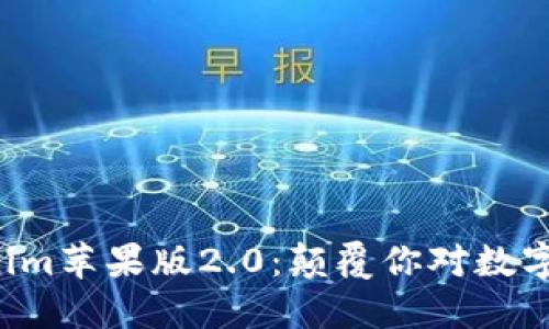 万众期待的Tokenim苹果版2.0：颠覆你对数字资产管理的认知！