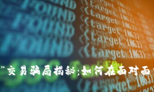 当心！“IM假钱包”交易骗局揭秘：如何在面对面交易中避免受骗？