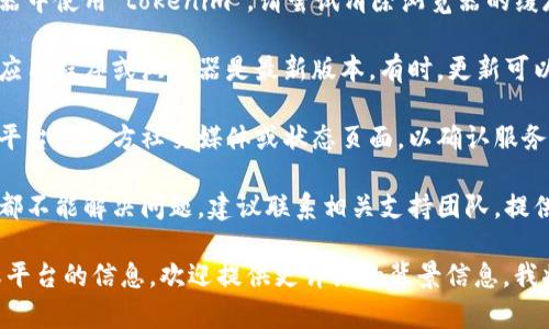 看起来您遇到了与“tokenim”相关的加载失败问题。为了解决这个问题，您可以尝试以下步骤：

1. **检查网络连接**：确保您的设备已连接到互联网，并且网络稳定。

2. **重新加载**：尝试刷新页面或重新启动应用程序，看看问题是否解决。

3. **清除缓存**：如果您在浏览器中使用“tokenim”，请尝试清除浏览器的缓存和Cookies，然后重新加载页面。

4. **检查更新**：确保您使用的应用程序或浏览器是最新版本。有时，更新可以解决加载失败的问题。

5. **查看服务状态**：访问相关平台的官方社交媒体或状态页面，以确认服务是否有中断或维护公告。

6. **联系支持**：如果以上步骤都不能解决问题，建议联系相关支持团队，提供详细的错误信息以获得帮助。

如果您需要更多关于具体应用或平台的信息，欢迎提供更详细的背景信息，我将尽力为您提供帮助。