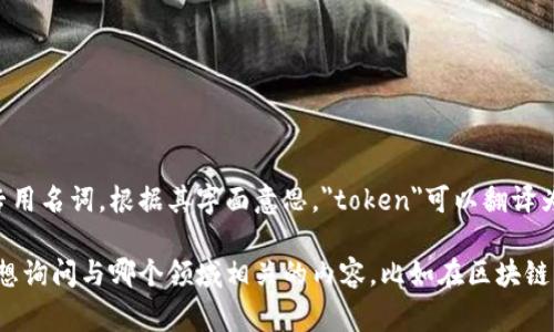 “tokenim”并不是一个常见的中文词汇或术语，可能是拼写错误或者某个特定领域的专用名词。根据其字面意思，