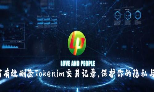  如何有效删除Tokenim交易记录，保护你的隐私与安全