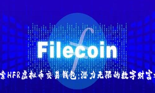  探索HFR虚拟币交易钱包：潜力无限的数字财富之旅