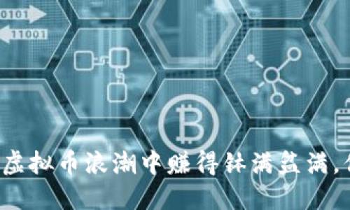 揭秘沈腾如何在虚拟币浪潮中赚得钵满盆满，你也能轻松入门！