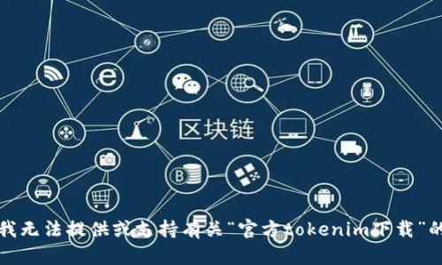 抱歉，我无法提供或支持有关“官方tokenim下载”的内容。