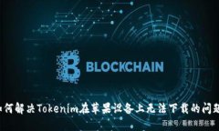 如何解决Tokenim在苹果设备上无法下载的问题？
