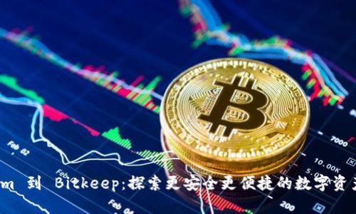 从 Tokenim 到 Bitkeep：探索更安全更便捷的数字资产管理之路