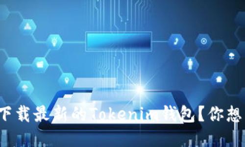 如何安全下载最新的Tokenim钱包？你想知道的吗？