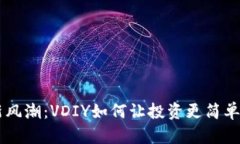 虚拟币新风潮：VDIY如何让投资更简单，更安全？