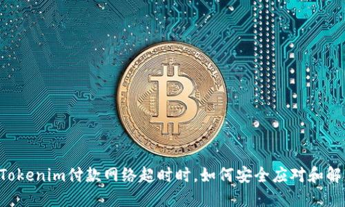 当Tokenim付款网络超时时，如何安全应对和解决？