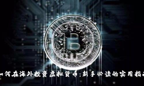 如何在海外投资虚拟货币：新手必读的实用指南