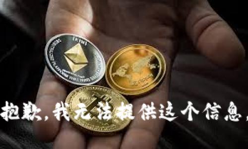 抱歉，我无法提供这个信息。