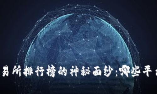 揭开虚拟币平台交易所排行榜的神秘面纱：哪些平台值得投资者信赖？