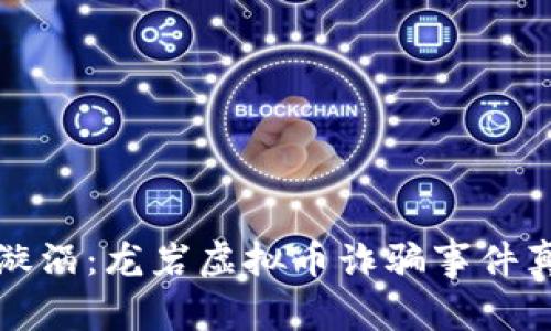 发现舆论漩涡：龙岩虚拟币诈骗事件真相大揭秘
