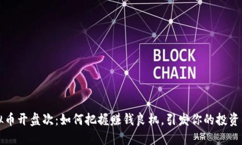 虚拟币开盘次：如何把握赚钱良机，引发你的投资热情