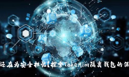 你是否还在为安全担忧？探索Tokenim隔离钱包的保护之道