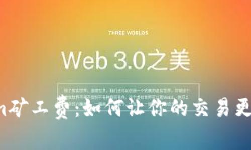 揭秘Tokenim矿工费：如何让你的交易更高效、更省钱