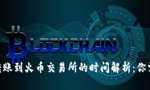 Tokenim钱包转账到火币交易所的时间解析：你需要知道的一切