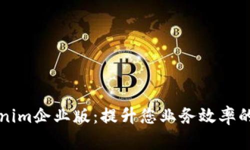 发现Tokenim企业版：提升您业务效率的秘密武器