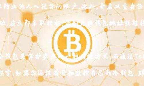   掌握安全：如何高效监控冷钱包中的Tokenim资产 / 

 guanjianci Tokenim, 冷钱包, 监控, 数字资产 /guanjianci 

引言：冷钱包的重要性

在数字货币的世界里，安全性总是首要考虑的因素之一。冷钱包作为一种存储数字资产的方式，因其离线保存的特性，逐渐成为许多用户的首选。冷钱包能够有效防止在线攻击，给用户带来一种相对安全的体验。然而，许多人在使用冷钱包时常常忽视了对它的监控，导致无法及时发现资产的任何变化或异常。

什么是Tokenim？

Tokenim是近年来新兴的一种数字资产管理工具，它允许用户在安全的基础上灵活地管理自己的加密货币。在Tokenim的帮助下，用户可以方便地查看各种资产的实时状态，掌控资产的流动。通过Tokenim，你能够将不同钱包中的资产整合，进行全面的监控和管理，确保每一笔资金的安全。

监控冷钱包的必要性

冷钱包虽然被认为是非常安全的存储方式，但它也并非绝对无懈可击。许多用户在将资产存入冷钱包后，就完全不再关注，这种做法非常危险。定期监控冷钱包能够及时发现任何潜在的问题。比如遭遇地址变化，或者被其他恶意攻击。冷钱包的监控不仅能够保护你的资产安全，还有助于你全面了解自己的投资情况。

如何设置Tokenim监控冷钱包

使用Tokenim进行冷钱包监控的步骤相对简单。首先，你需要确保你已注册Tokenim账户。这一过程可能需要你确认身份以及一些基础的信息。注册完成后，你将能够添加你的冷钱包地址进行监控。

一旦将冷钱包地址添加至Tokenim，你将可以设置不同的提醒选项。比如说，当你的资产余额发生变化时，Tokenim将会通过邮件或APP通知你，确保你不丢失任何重要信息。此外，可以选择定期查看你的帐户，以便更直观地了解资产流动情况。

实时监控的功能

Tokenim不仅提供了冷钱包地址的监控，还是一个全面的资产管理工具。它提供实时的资产价格，钱包余额的变动，以及各类交易的数量和频次。这种实时监控能够让你紧跟市场变化，及时做出战略调整。

还可以利用Tokenim的图表和分析工具，帮助资产的一些趋势，比如某种货币的涨跌幅，或者不同资产之间的相对比率。这种数据的呈现，可以帮助用户做出更为明智的投资决策。

保护隐私与安全的建议

尽管Tokenim提供了许多优质的服务，用户在使用时也要注意隐私与安全。确保在设置Tokenim账户时使用强密码，并定期更改密码，以防止他人入侵你的账户。此外，开启双重身份验证，这样能够进一步保障你的资产安全。

在添加冷钱包地址时，务必确保输入的信息完全准确。任何小错误都有可能导致监控失败，甚至错过重要的安全提醒。一旦发现可疑活动，应立即采取措施，例如更换钱包地址或转移资产。

总结：监控冷钱包是保护资产的关键

通过Tokenim进行冷钱包监控，无疑为用户提供了更多的安全保障。在这个数字货币飞速发展的时代，确保自己的资产安全尤为重要。冷钱包是保护资产的一种有效方式，而通过Tokenim监控冷钱包，使得用户可以清晰地了解资产的状态，及时应对可能面临的风险。

综上所述，合理利用Tokenim的监控功能，加上用户自身的谨慎与审核，将有助于在日益复杂的数字资产环境中，保障自己的利益不受损害。如果你还没有开始监控自己的冷钱包，那现在正是一个好时机！