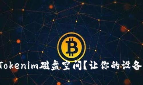 如何释放Tokenim磁盘空间？让你的设备焕然一新！