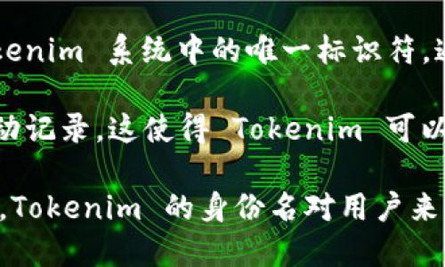 Tokenim 是一个去中心化的身份验证协议，旨在增强用户隐私与安全性。Tokenim 身份名是每个用户在 Tokenim 系统中的唯一标识符。通过这个身份名，用户可以安全地参与到各种基于区块链的服务中，而无需暴露其真实身份信息。

在 Tokenim 中，身份名不仅仅是一个简单的用户名，它涵盖了用户的身份信息、信誉评级及其在网络中的互动记录。这使得 Tokenim 可以给用户提供个性化服务，同时保护用户的隐私。

利用 Tokenim，用户可以在各种应用中轻松管理他们的身份信息，比如金融服务、社交媒介、在线购物等。因此，Tokenim 的身份名对用户来说是至关重要的，因为它不仅代表了用户在区块链世界中的身份，同时也为用户提供了安全、便捷的在线体验。