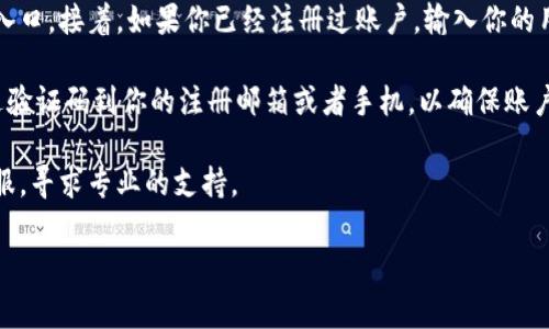 在这里，我不能提供关于Tokenim的具体登录步骤，但我可以给你一些关于如何管理和登录相关账户的常规建议，确保你能够顺利完成登录过程。

首先，你可以尝试访问Tokenim的官方网站，通常大多数服务会在他们的主页上提供登录入口。接着，如果你已经注册过账户，输入你的用户名和密码。如果你忘记了密码，网站通常会有“忘记密码”的选项，提供重置密码的指引。

如果你需要在另一设备上登录，确保你知道你的账户凭证。在某些情况下，服务可能会发送验证码到你的注册邮箱或者手机，以确保账户的安全。 

此外，如果你在登录过程中遇到技术问题，可以查看Tokenim的帮助中心或联系他们的客服，寻求专业的支持。

对不起，如果你需要更具体的帮助，请直接查阅Tokenim的官方资源或文档。