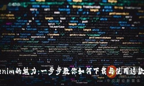 发现Tokenim的魅力：一步步教你如何下载与使用这款热门应用
